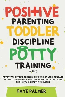 Faye Palmer - Positive Parenting, Toddler Discipline & Potty Training (4 in 1), Häftad