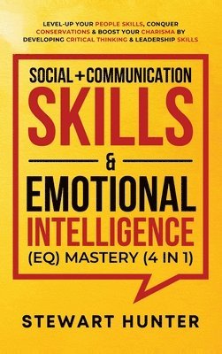 Stewart Hunter - Social + Communication Skills & Emotional Intelligence (EQ) Mastery (4 in 1), Inbunden