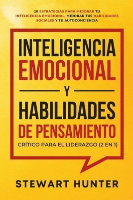 Stewart Hunter - Inteligencia Emocional y Habilidades de Pensamiento Crítico para el Liderazgo (2 en 1), Häftad