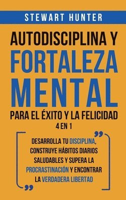 Stewart Hunter - Autodisciplina y Fortaleza Mental Para el Éxito y la Felicidad 2 en 1, Inbunden