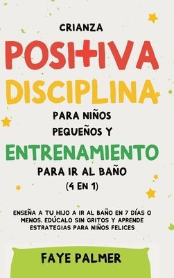 Faye Palmer - Crianza positiva, disciplina para niños pequeños y entrenamiento para ir al baño (4 en 1), Inbunden