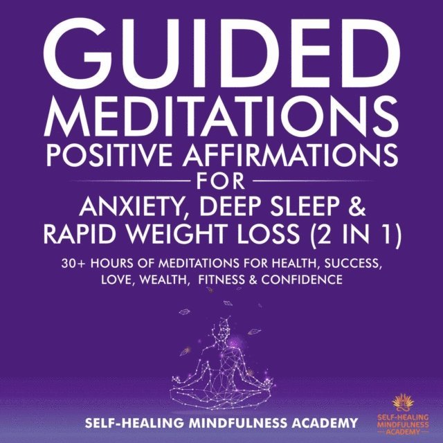 Self-Healing Mindfulness Academy - Guided Meditations & Positive Affirmations for Anxiety, Deep Sleep & Rapid Weight Loss (2 in 1), E-bok