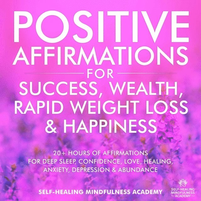 Self-Healing Mindfulness Academy - Positive Affirmations For Success, Wealth, Rapid Weight Loss & Happiness, E-bok