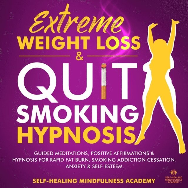 Self-Healing Mindfulness Academy - Extreme Weight Loss & Quit Smoking hypnosis (2 In 1), E-bok