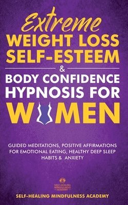 Self-Healing Mindfulness Academy - Extreme Weight Loss Self-Esteem & Body Confidence Hypnosis For Woman, Häftad
