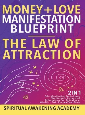 Spiritual Awakening Academy - Money + Love Manifestation Blueprint- The Law Of Attraction (2 in 1), Inbunden