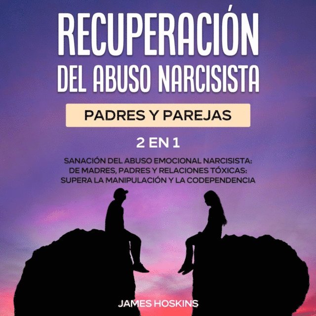 James Hoskins - Recuperación del Abuso Narcisista (2En1): Sanación del Abuso Emocional Narcisista: de Madres, Padres y Relaciones Tóxicas, E-bok
