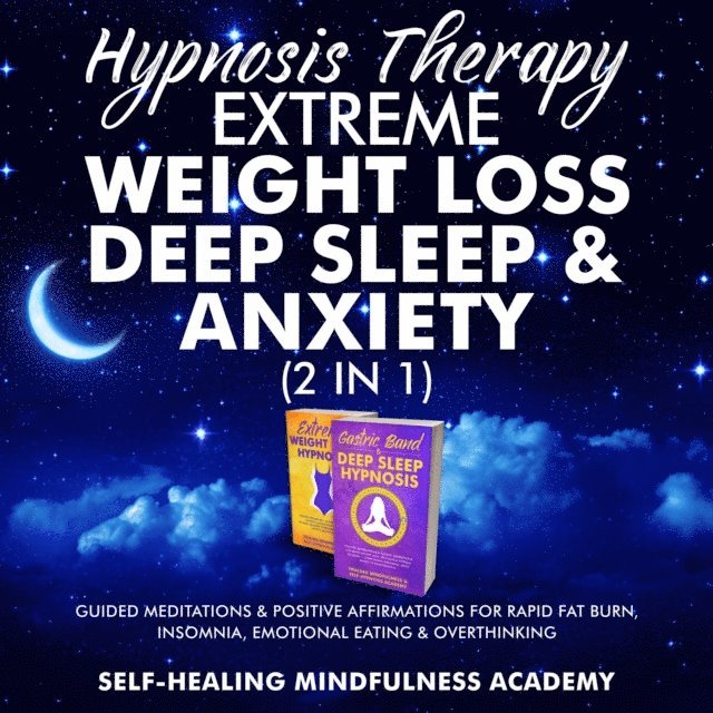 Self-Healing Mindfulness Academy - Hypnosis Therapy- Extreme Weight Loss, Deep Sleep & Anxiety (2 in 1), E-bok