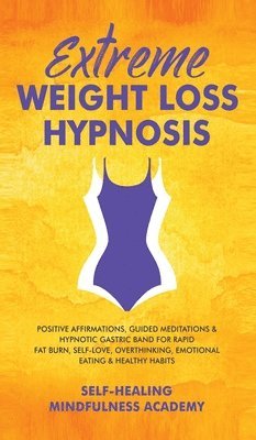 Self-Healing Mindfulness Academy - Extreme Weight Loss Hypnosis, Inbunden