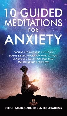 Self-Healing Mindfulness Academy - 10 Guided Meditations For Anxiety, Inbunden