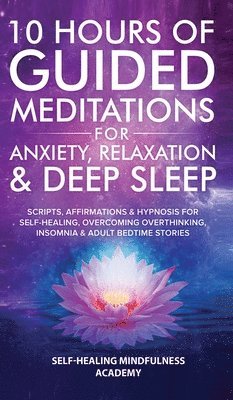 Self-Healing Mindfulness Academy - 10 Hours Of Guided Meditations For Anxiety, Relaxation & Deep Sleep, Inbunden
