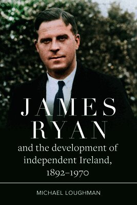 Michael Loughman - James Ryan and the Development of Independent Ireland, 1872-1970, Häftad
