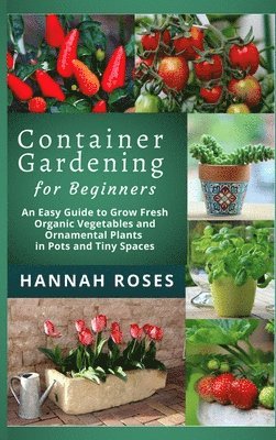 Hannah Roses - CONTAINER GARDENING for Beginners, Inbunden