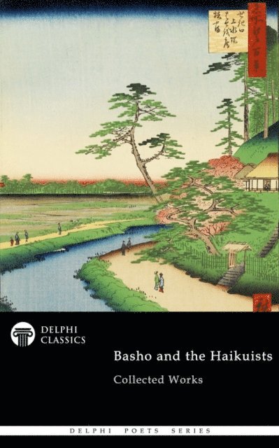 Matsuo Basho, Matsuo Basho - Delphi Collected Works of Basho and the Haikuists (Illustrated), E-bok