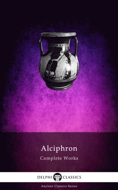 Alciphron, Alciphron - Delphi Complete Works of Alciphron (Illustrated), E-bok