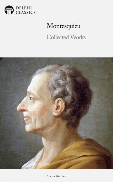 Charles Louis de Secondat Montesquieu, Charles Louis de Secondat Montesquieu - Delphi Collected Works of Montesquieu Illustrated, E-bok