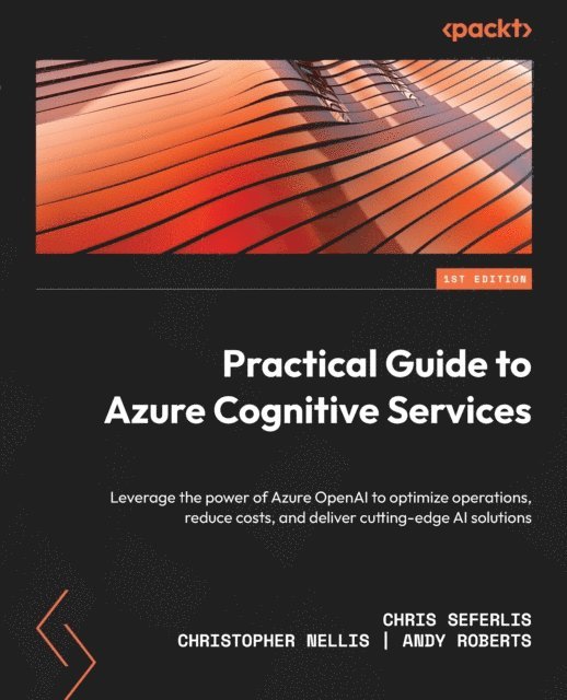 Andy Roberts, Christopher Nellis, Chris Seferlis - Practical Guide to Azure Cognitive Services, E-bok