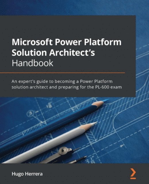 Hugo Herrera - Microsoft Power Platform Solution Architect's Handbook, E-bok