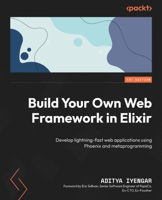 Aditya Iyengar - Build Your Own Web Framework in Elixir, E-bok