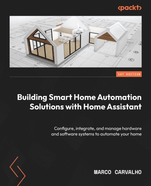 Marco Carvalho - Building Smart Home Automation Solutions with Home Assistant, E-bok