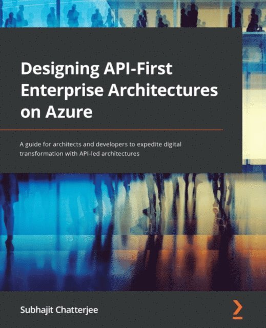 Subhajit Chatterjee - Designing API-First Enterprise Architectures on Azure, E-bok