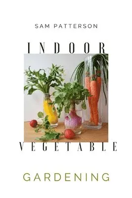 Sam Patterson - Indoor Vegetable Gardening, Häftad. Tillgänglighet: Lägg i varukorg