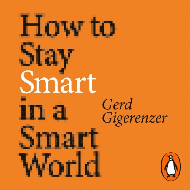 Gerd Gigerenzer - How to Stay Smart in a Smart World, Ljudbok