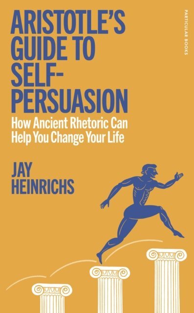 Jay Heinrichs - Aristotle's Guide to Self-Persuasion, E-bok