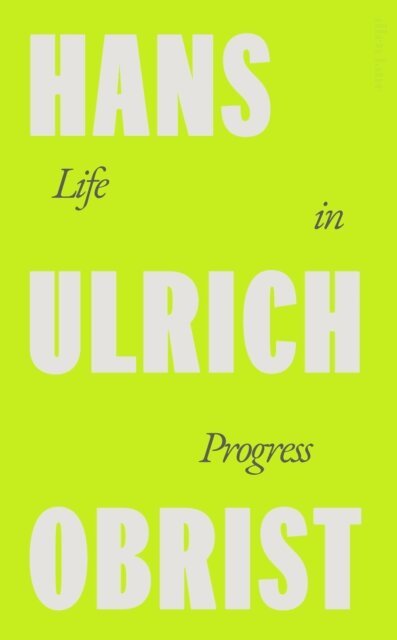 Hans Ulrich Obrist - Life in Progress, E-bok