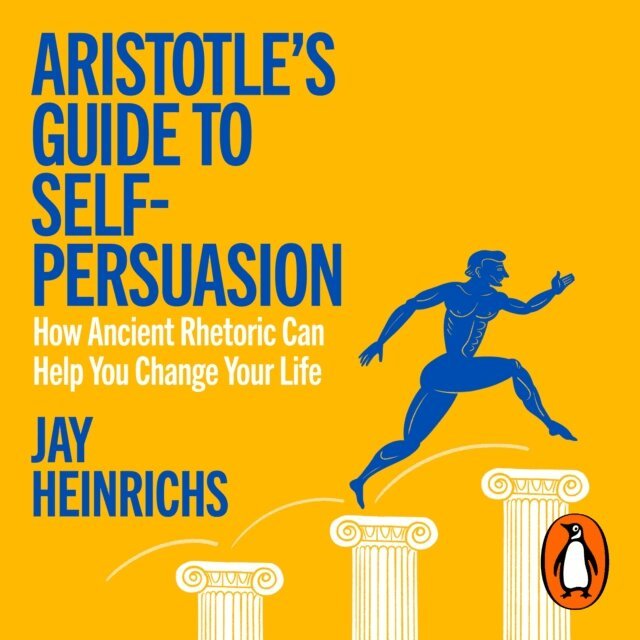 Jay Heinrichs - Aristotle's Guide to Self-Persuasion, Ljudbok