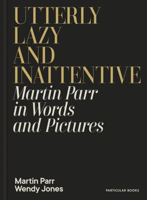 Martin Parr, Wendy Jones - Utterly Lazy and Inattentive, E-bok