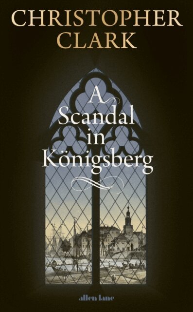 Christopher Clark - A Scandal in Königsberg, E-bok