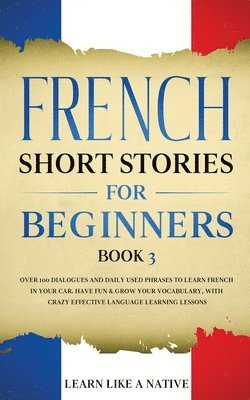 Learn Like A Native - French Short Stories for Beginners Book 3, Häftad. Tillgänglighet: Lägg i varukorg