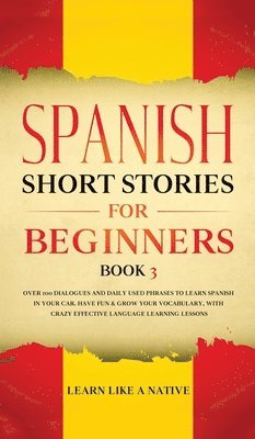 Learn Like A Native - Spanish Short Stories for Beginners Book 3, Inbunden. Tillgänglighet: Lägg i varukorg