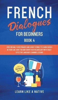 Learn Like A Native - French Dialogues for Beginners Book 4, Inbunden. Tillgänglighet: Lägg i varukorg