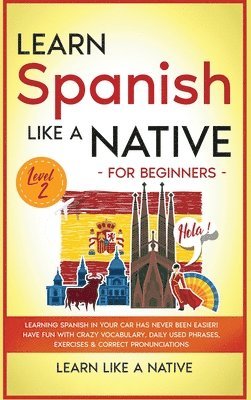 Learn Like A Native - Learn Spanish Like a Native for Beginners - Level 2, Inbunden. Tillgänglighet: Lägg i varukorg