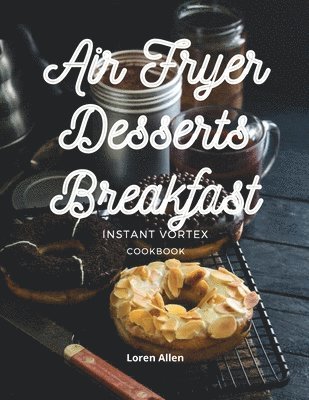Loren Allen - Air Fryer Dessert Breakfast Cookbook - Instant Vortex and All Air Fryers, Häftad. Tillgänglighet: Lägg i varukorg