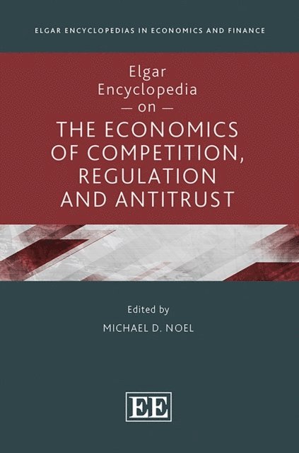 Michael D. Noel - Elgar Encyclopedia on the Economics of Competition, Regulation and Antitrust, E-bok