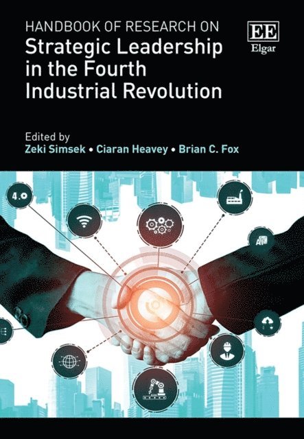 Brian C. Fox, Ciaran Heavey, Zeki Simsek - Handbook of Research on Strategic Leadership in the Fourth Industrial Revolution, E-bok