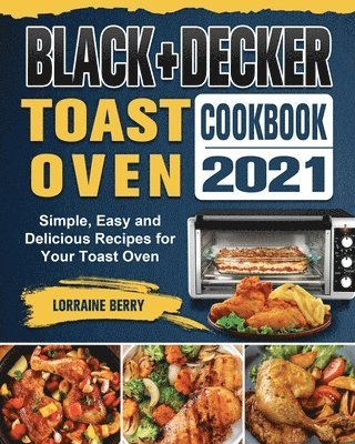 Lorraine Berry - BLACK+DECKER Toast Oven Cookbook 2021, Häftad
