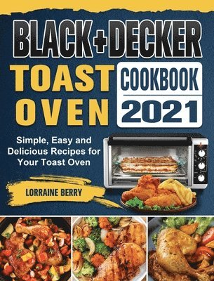 Lorraine Berry - BLACK+DECKER Toast Oven Cookbook 2021, Inbunden