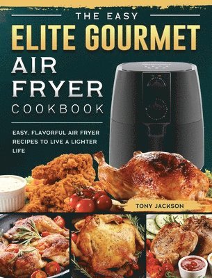 Tony Jackson - Easy Elite Gourmet Air Fryer Cookbook, Inbunden. Tillgänglighet: Lägg i varukorg