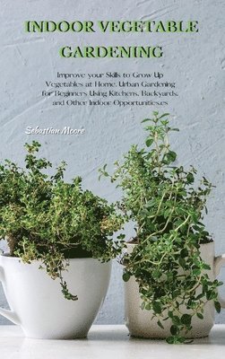 Sebastian Moore - Indoor Vegetable Gardening, Inbunden. Tillgänglighet: Lägg i varukorg