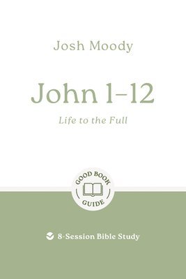 Josh Moody - John 1–12: Life to the Full, Häftad