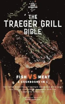 Bron Johnson, The Old Texas Pitmaster - Traeger Grill Bible, Inbunden. Tillgänglighet: Lägg i varukorg