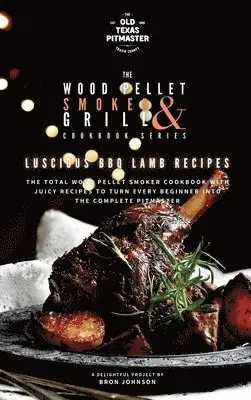 Bron Johnson, The Old Texas Pitmaster - Wood Pellet Smoker and Grill Cookbook, Inbunden. Tillgänglighet: Lägg i varukorg