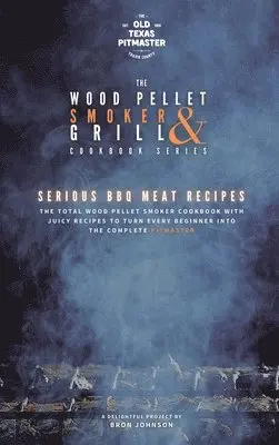 Bron Johnson, The Old Texas Pitmaster - Wood Pellet Smoker and Grill Cookbook, Inbunden. Tillgänglighet: Lägg i varukorg