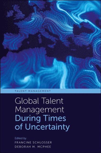 Deborah M. McPhee, Francine Schlosser - Global Talent Management During Times of Uncertainty, E-bok