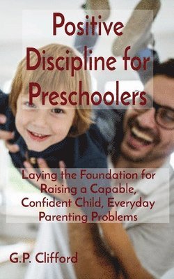 G P Clifford - Positive Discipline for Preschoolers, Häftad. Tillgänglighet: Lägg i varukorg