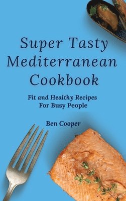 Ben Cooper - Super Tasty Mediterranean Cookbook, Inbunden